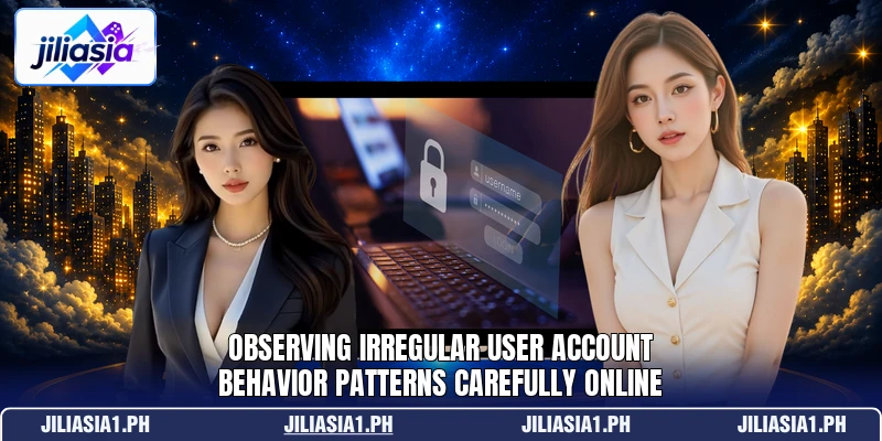 Observing irregular user account behavior patterns carefully online
