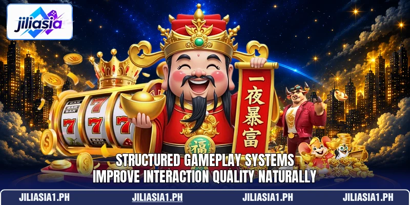 Structured gameplay systems improve interaction quality naturally Structured gameplay systems improve interaction quality naturally